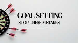 Goal Setting | Stop These Mistakes